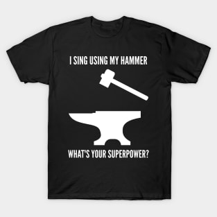 I SING USING MY HAMMER WHAT'S YOUR SUPERPOWER Funny Blacksmith Metalworking T-Shirt